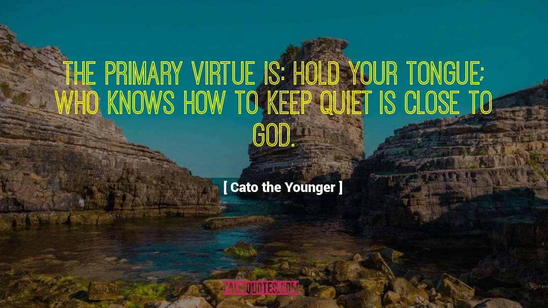 Cato The Younger Quotes: The primary virtue is: hold