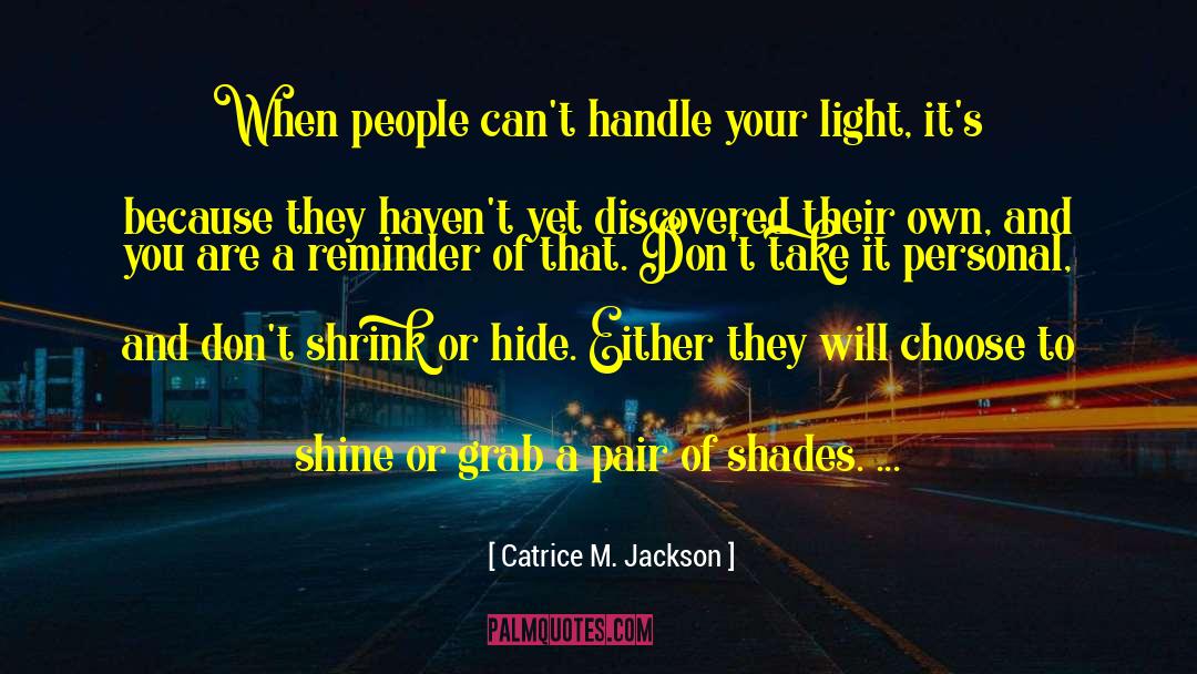 Catrice M. Jackson Quotes: When people can't handle your