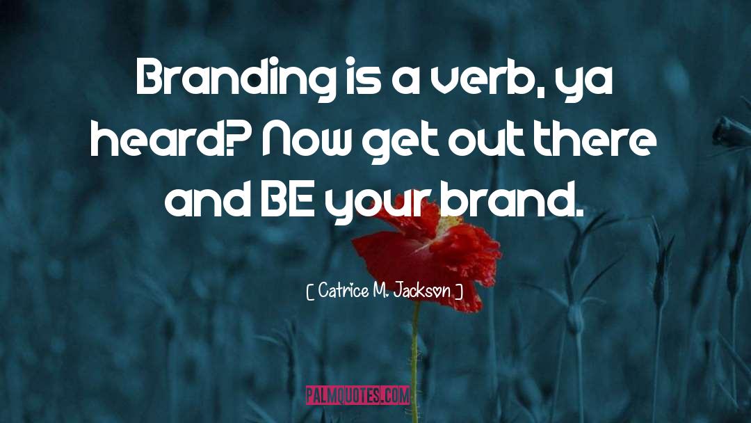 Catrice M. Jackson Quotes: Branding is a verb, ya