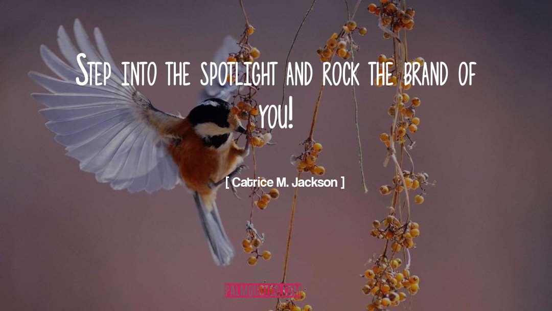 Catrice M. Jackson Quotes: Step into the spotlight and