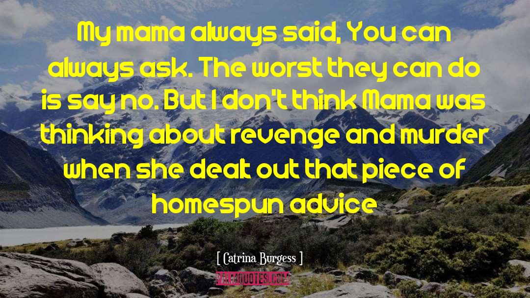 Catrina Burgess Quotes: My mama always said, You