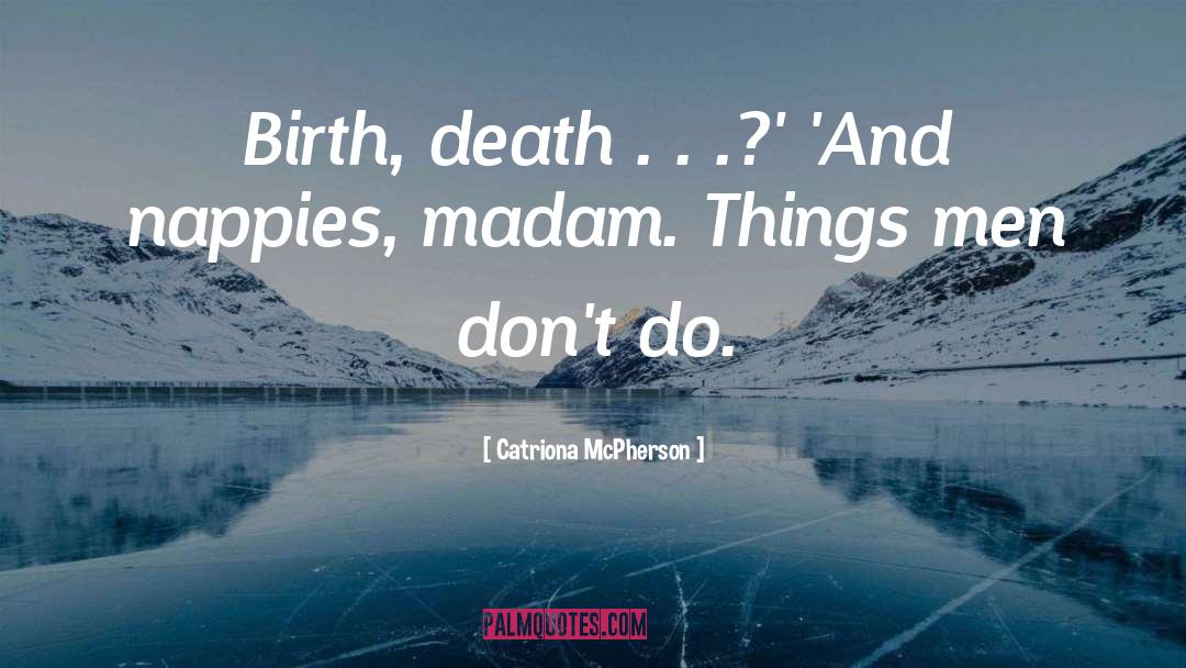 Catriona McPherson Quotes: Birth, death . . .?'