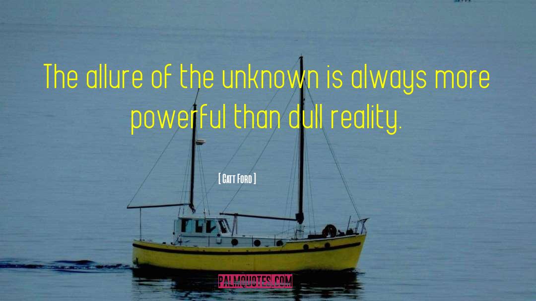 Catt Ford Quotes: The allure of the unknown