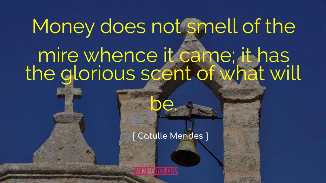 Catulle Mendes Quotes: Money does not smell of