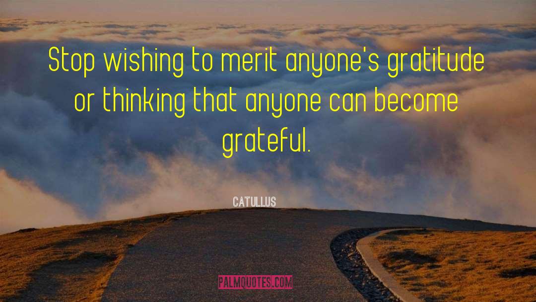 Catullus Quotes: Stop wishing to merit anyone's