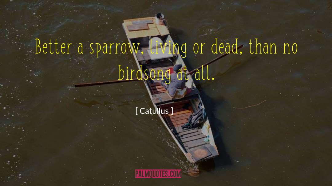 Catullus Quotes: Better a sparrow, living or