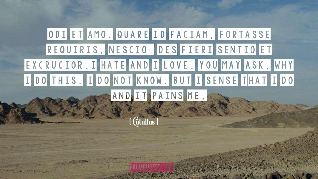 Catullus Quotes: Odi et amo. Quare id