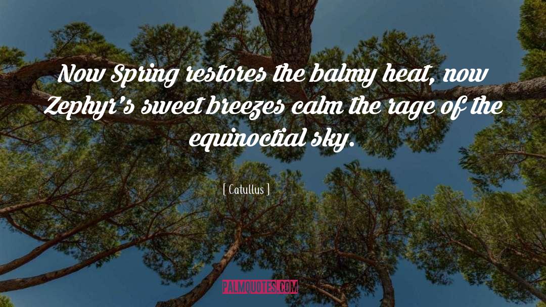 Catullus Quotes: Now Spring restores the balmy