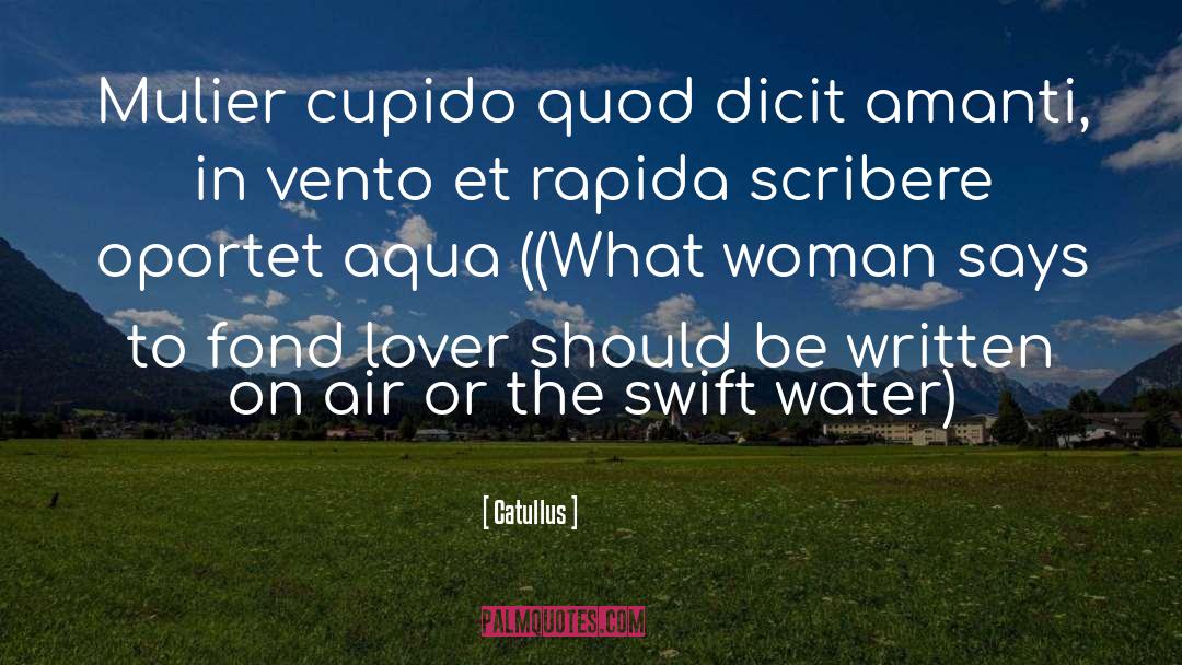 Catullus Quotes: Mulier cupido quod dicit amanti,