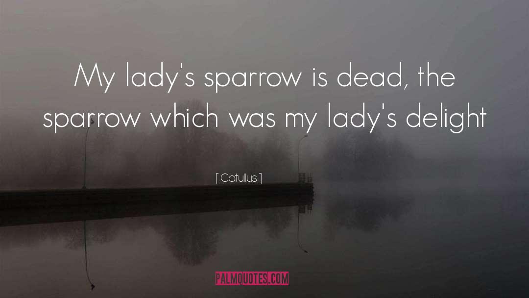 Catullus Quotes: My lady's sparrow is dead,