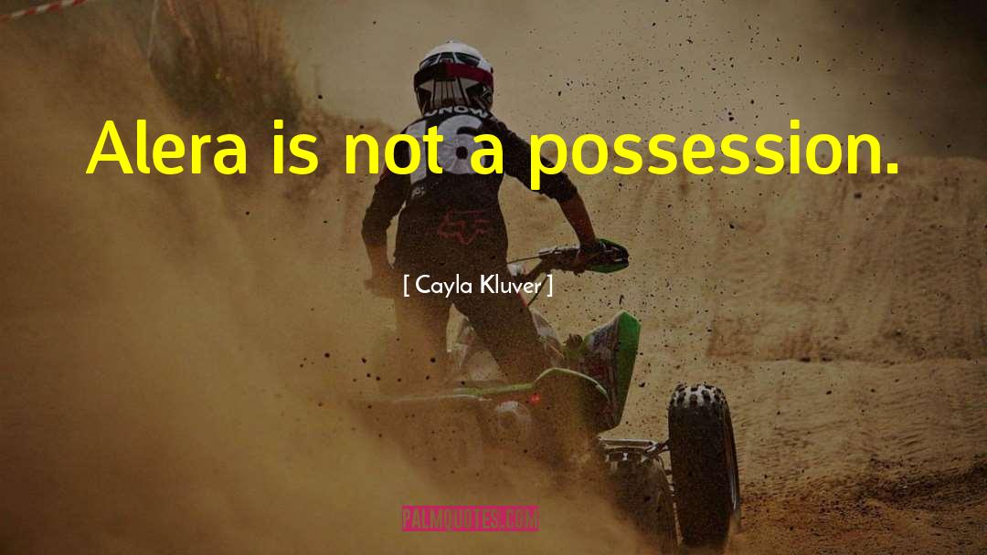 Cayla Kluver Quotes: Alera is not a possession.
