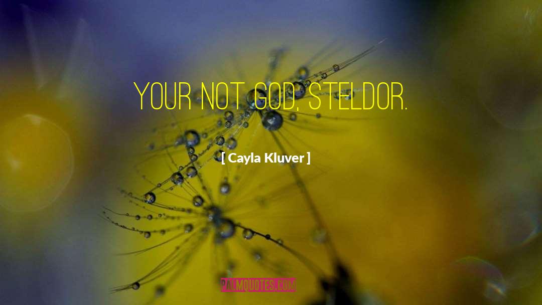 Cayla Kluver Quotes: Your not God, Steldor.