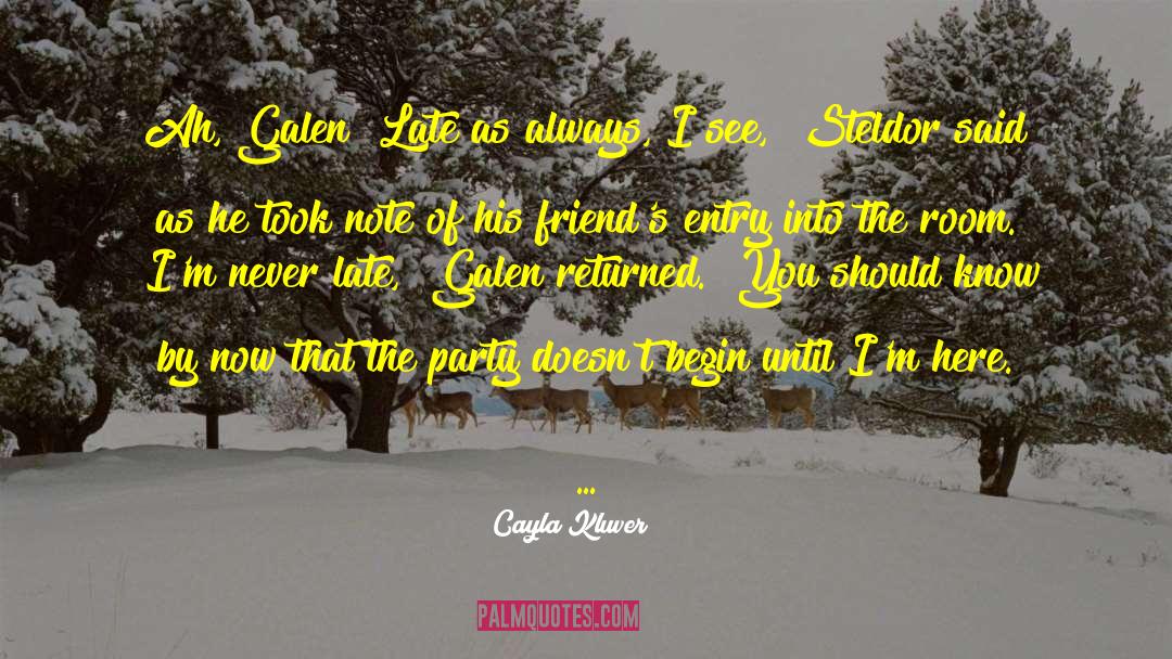 Cayla Kluver Quotes: Ah, Galen! Late as always,
