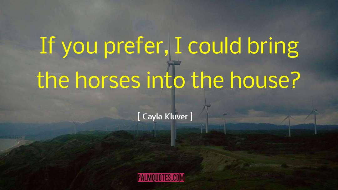 Cayla Kluver Quotes: If you prefer, I could