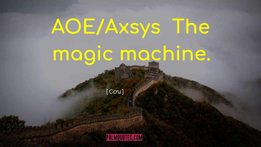Ccru Quotes: AOE/Axsys The magic machine.