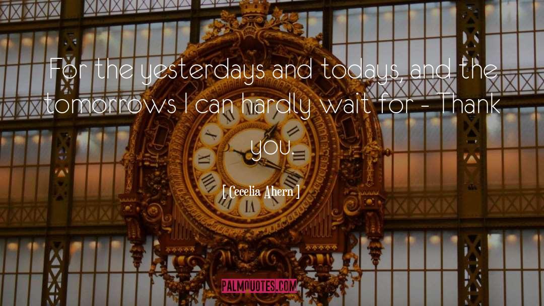Cecelia Ahern Quotes: For the yesterdays and todays,