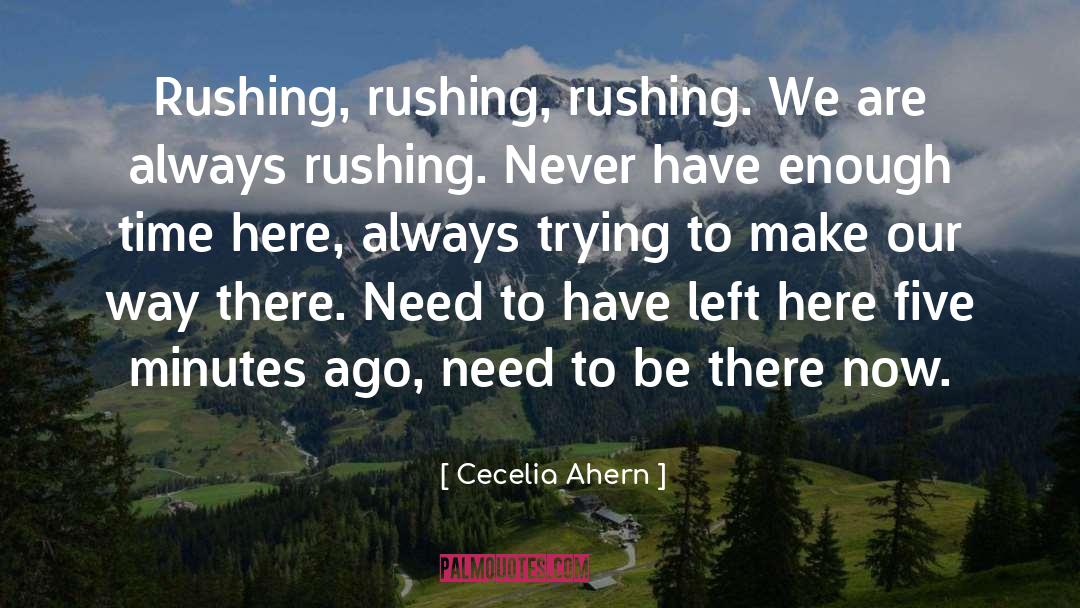 Cecelia Ahern Quotes: Rushing, rushing, rushing. We are