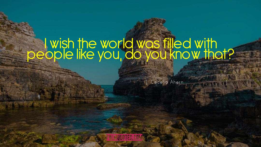 Cecelia Ahern Quotes: I wish the world was