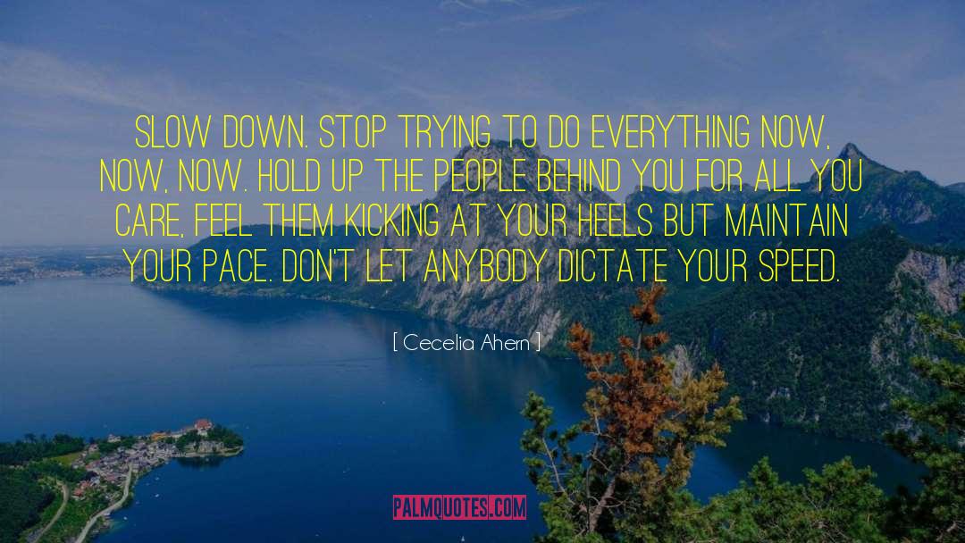 Cecelia Ahern Quotes: Slow down. Stop trying to