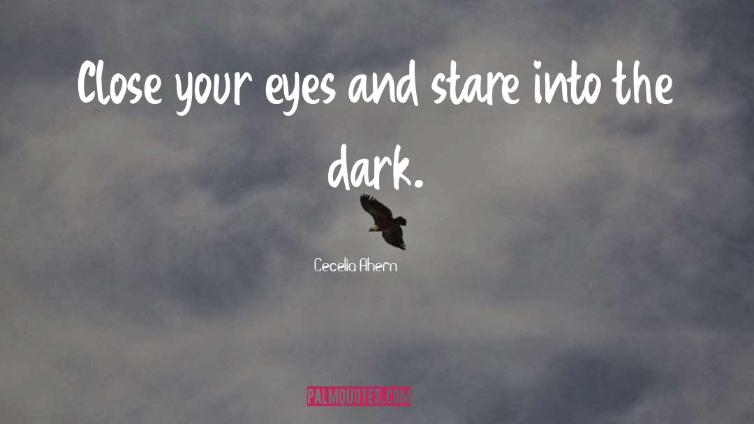 Cecelia Ahern Quotes: Close your eyes and stare