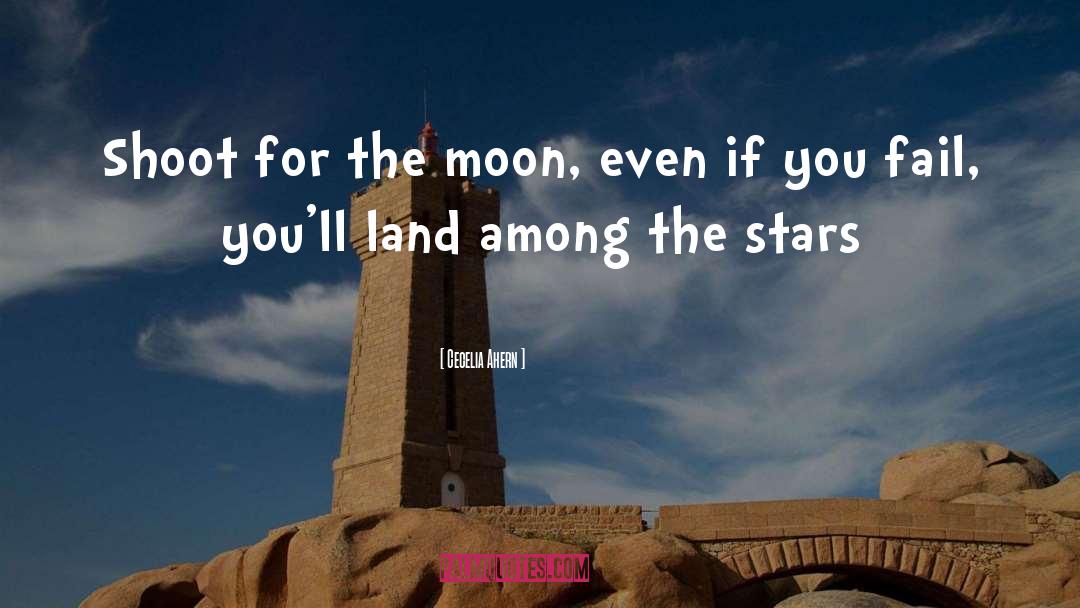 Cecelia Ahern Quotes: Shoot for the moon, even