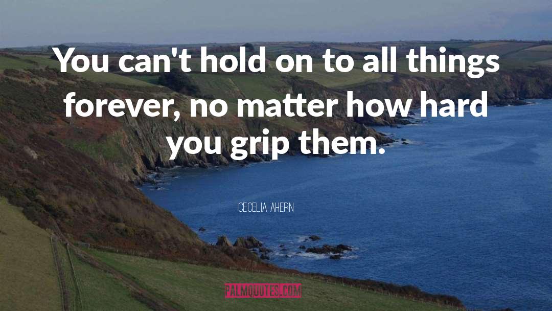 Cecelia Ahern Quotes: You can't hold on to
