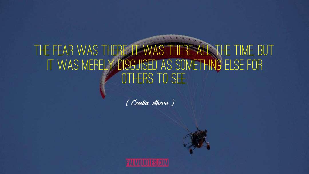 Cecelia Ahern Quotes: The fear was there; it