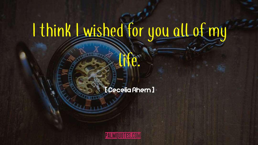 Cecelia Ahern Quotes: I think I wished for