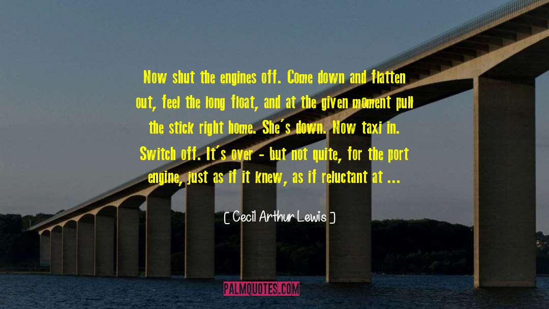 Cecil Arthur Lewis Quotes: Now shut the engines off.