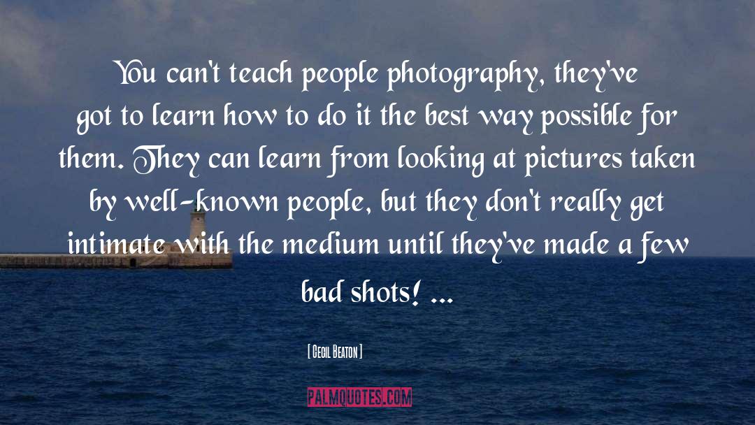 Cecil Beaton Quotes: You can't teach people photography,