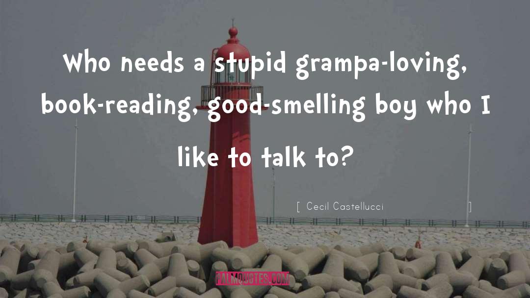 Cecil Castellucci Quotes: Who needs a stupid grampa-loving,
