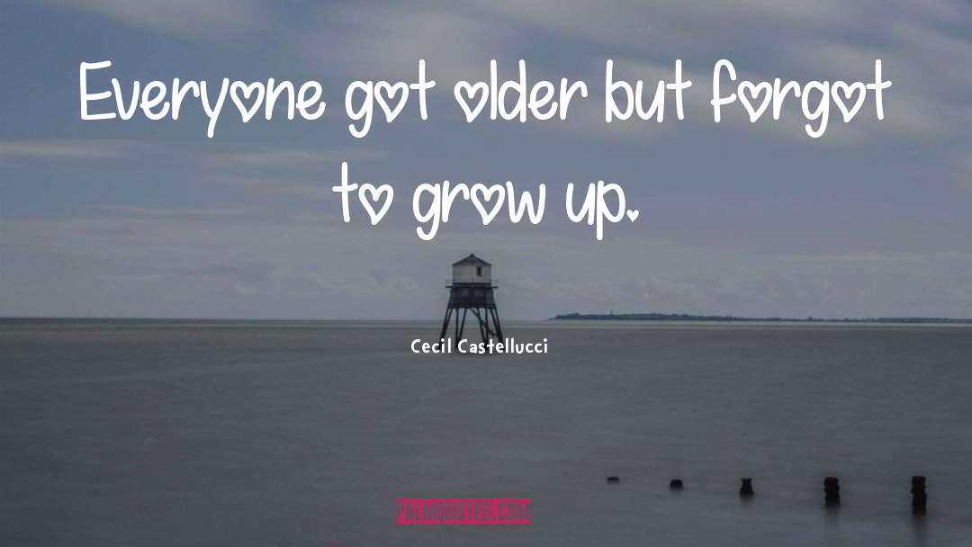 Cecil Castellucci Quotes: Everyone got older but forgot