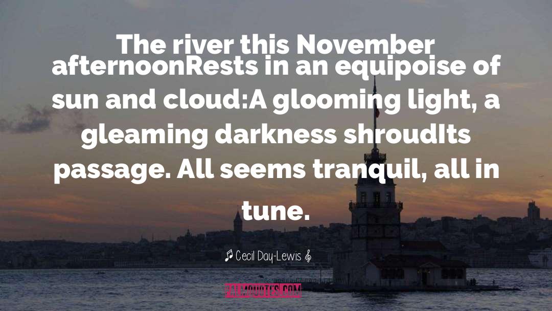 Cecil Day-Lewis Quotes: The river this November afternoon<br