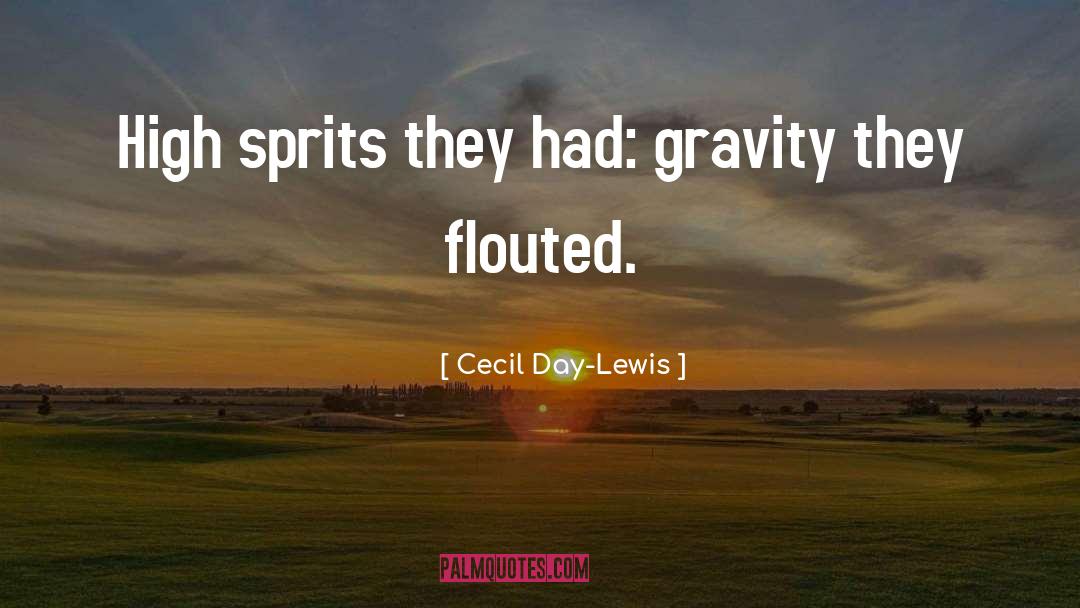 Cecil Day-Lewis Quotes: High sprits they had: gravity