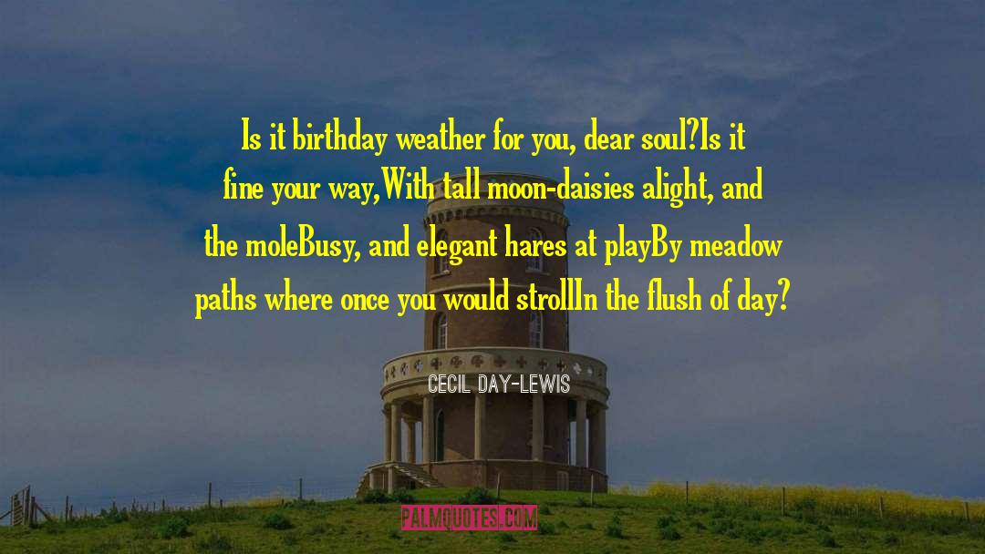 Cecil Day-Lewis Quotes: Is it birthday weather for