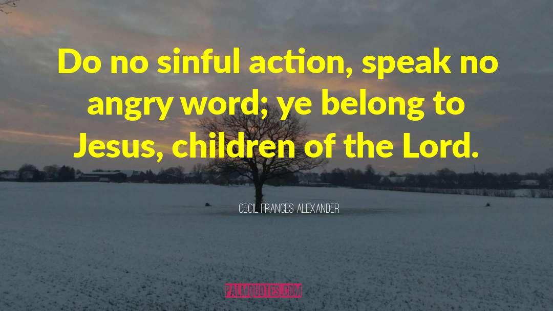 Cecil Frances Alexander Quotes: Do no sinful action, speak