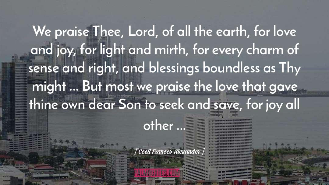 Cecil Frances Alexander Quotes: We praise Thee, Lord, of