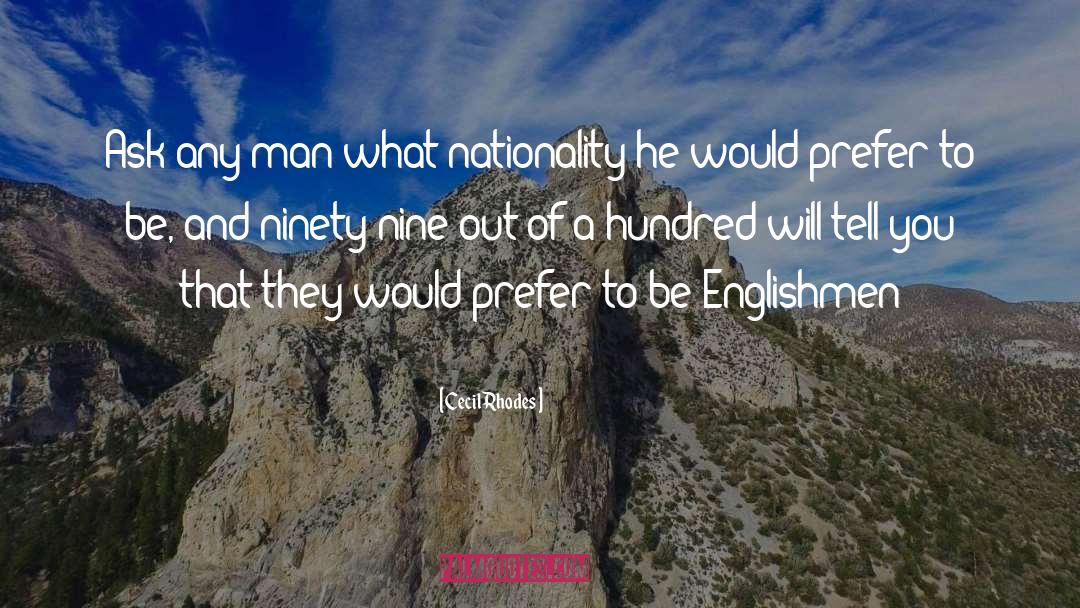 Cecil Rhodes Quotes: Ask any man what nationality