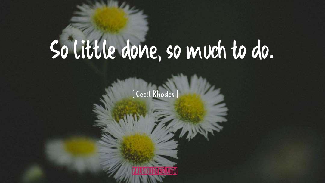 Cecil Rhodes Quotes: So little done, so much