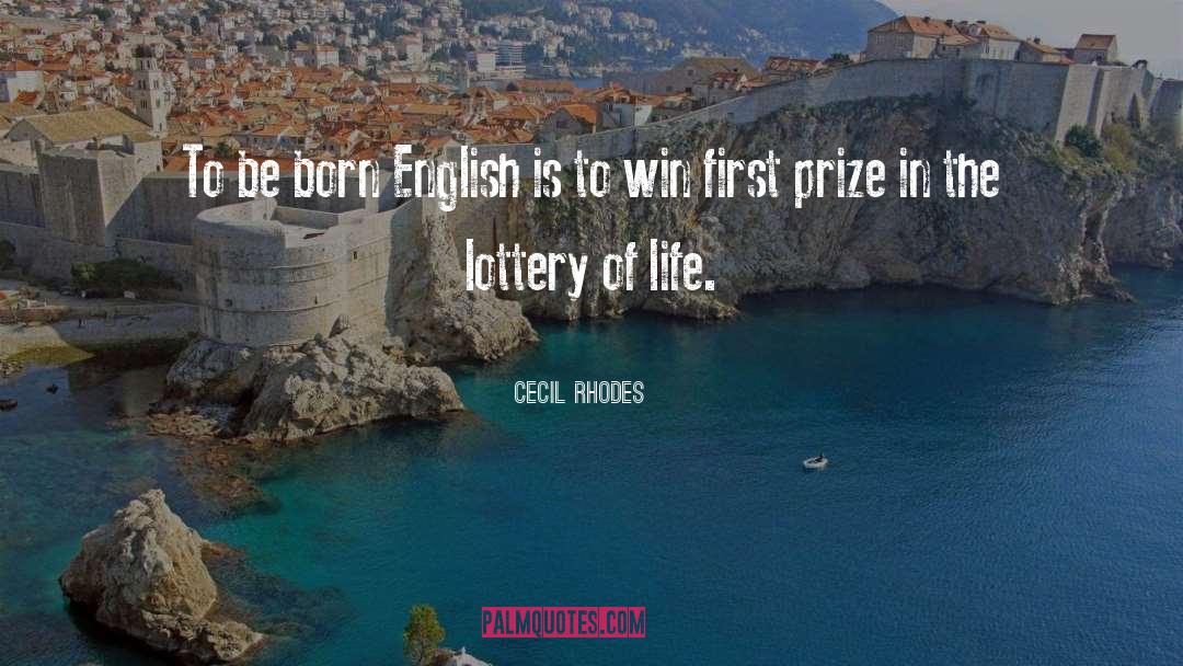 Cecil Rhodes Quotes: To be born English is