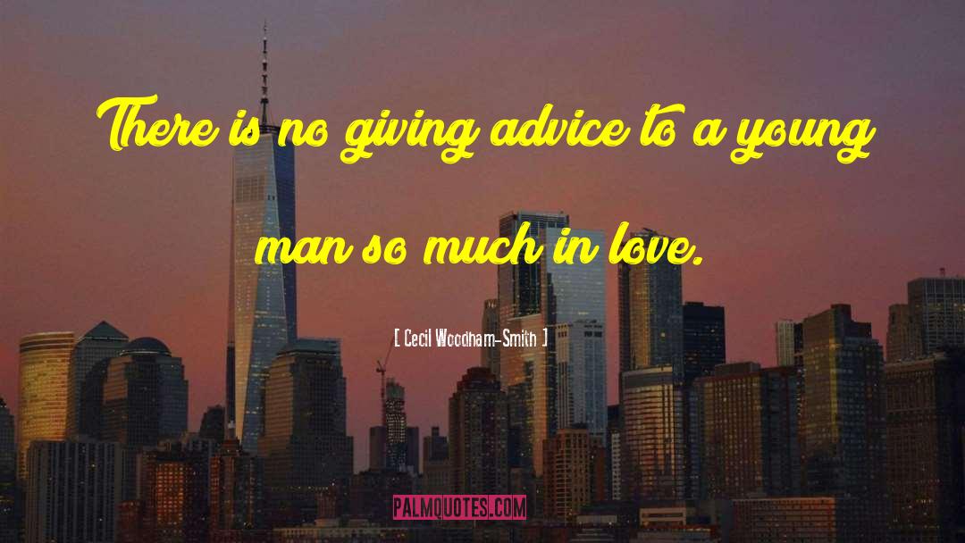 Cecil Woodham-Smith Quotes: There is no giving advice