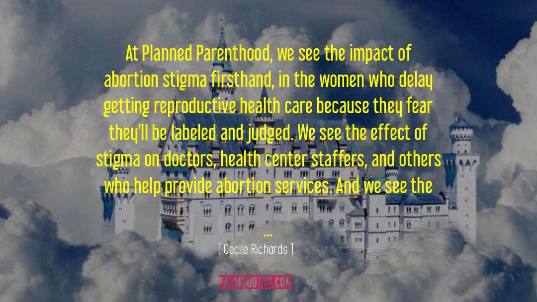 Cecile Richards Quotes: At Planned Parenthood, we see