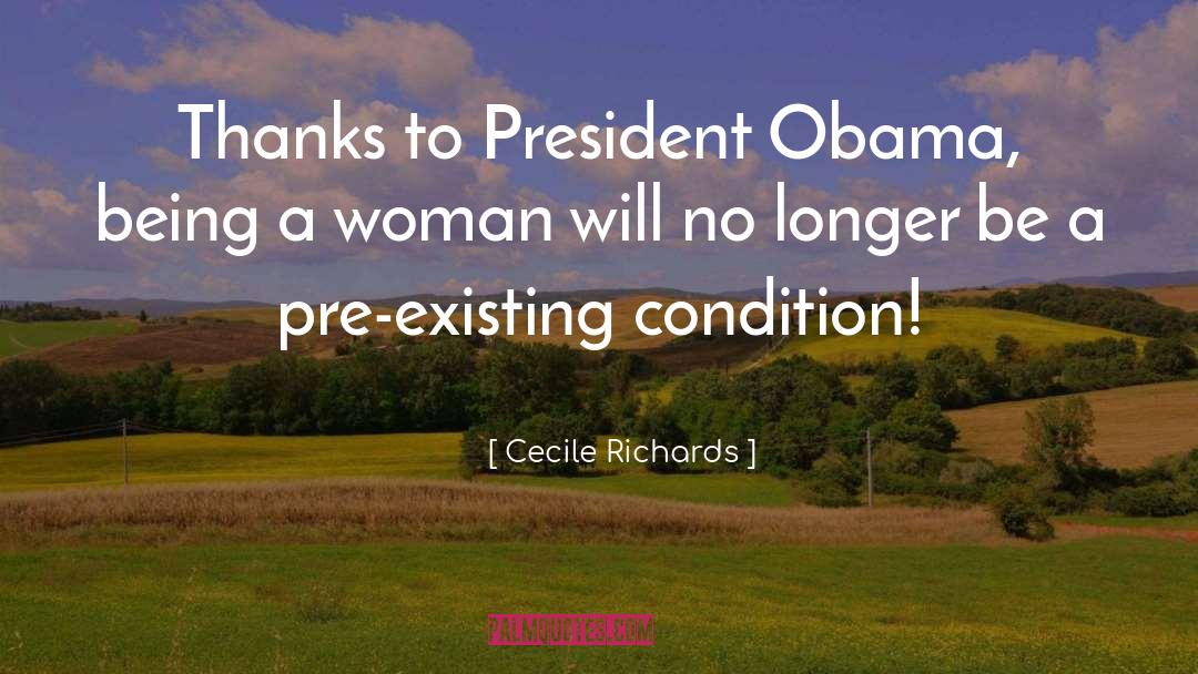 Cecile Richards Quotes: Thanks to President Obama, being