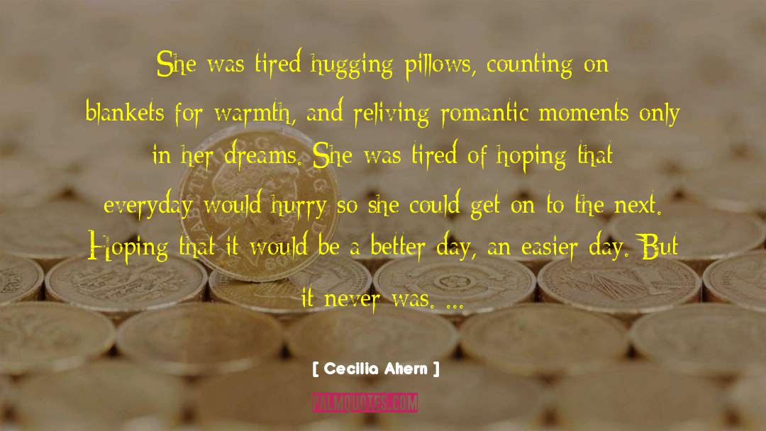 Cecilia Ahern Quotes: She was tired hugging pillows,