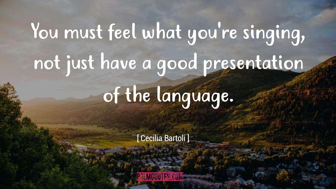 Cecilia Bartoli Quotes: You must feel what you're