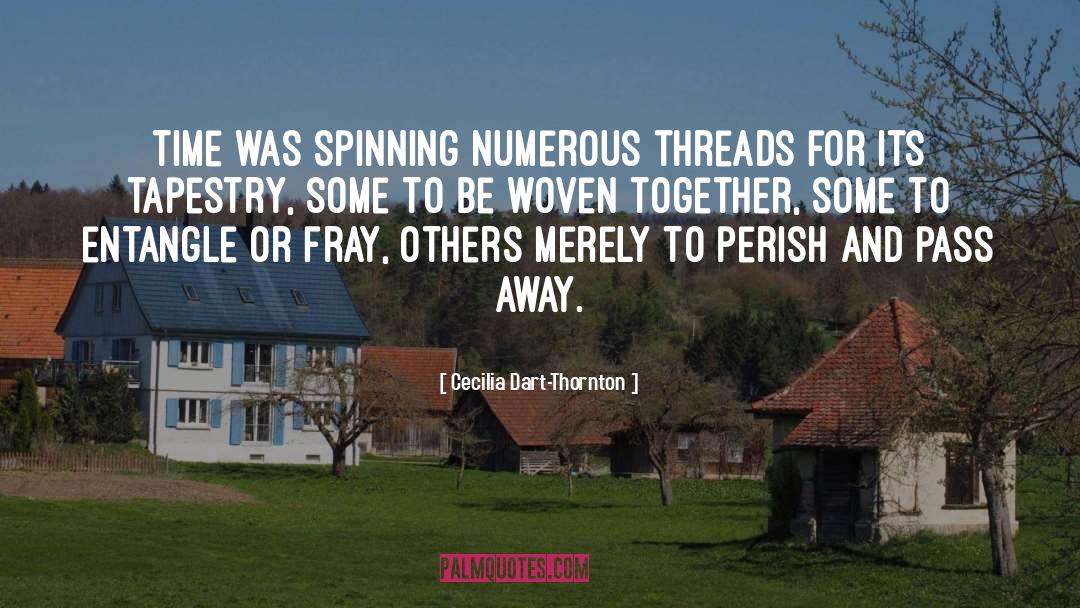 Cecilia Dart-Thornton Quotes: Time was spinning numerous threads