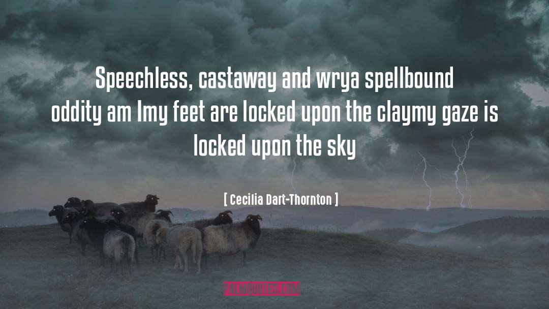 Cecilia Dart-Thornton Quotes: Speechless, castaway and wry<br>a spellbound