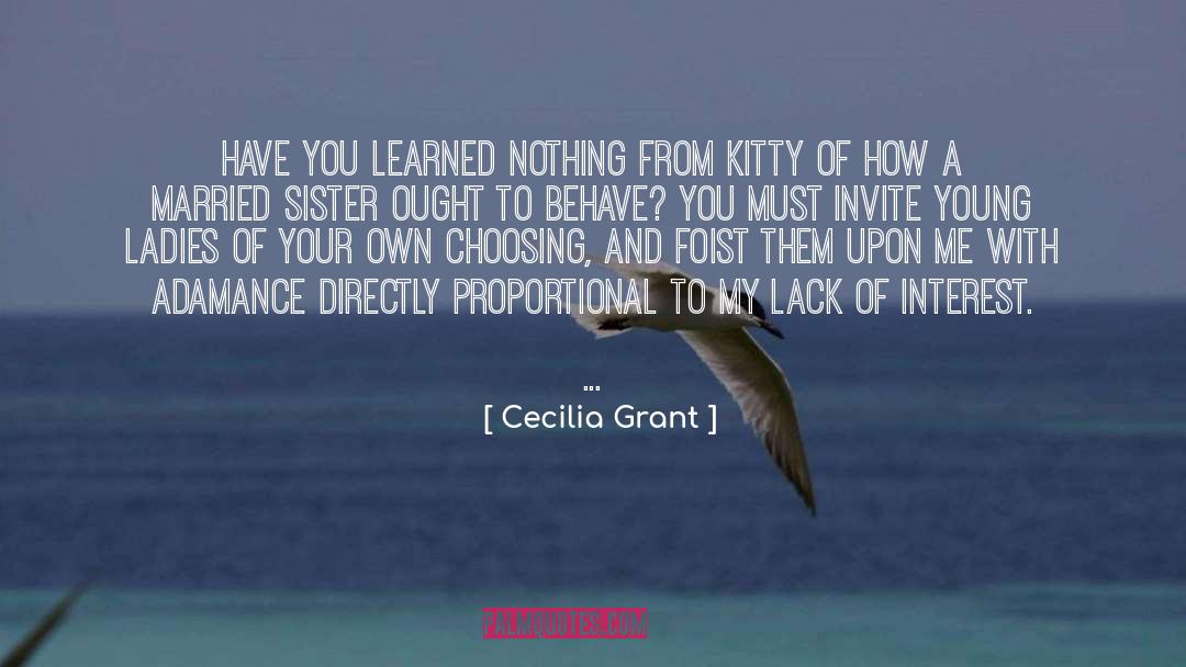 Cecilia Grant Quotes: Have you learned nothing from