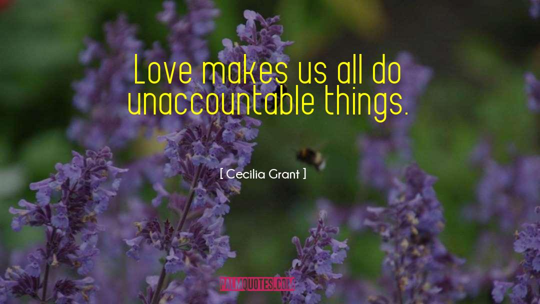 Cecilia Grant Quotes: Love makes us all do