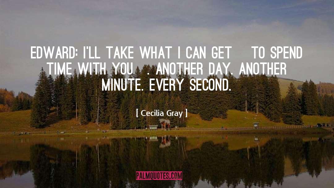 Cecilia Gray Quotes: Edward: I'll take what I